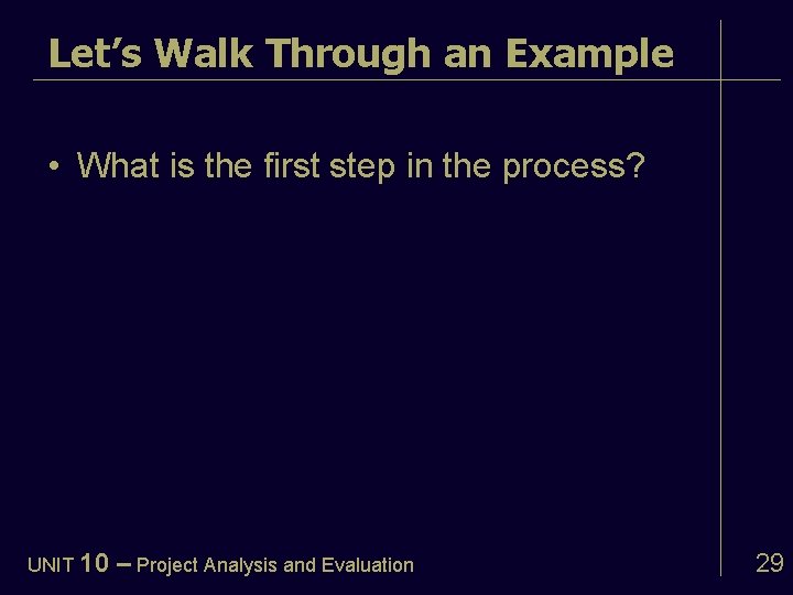 Let’s Walk Through an Example • What is the first step in the process?