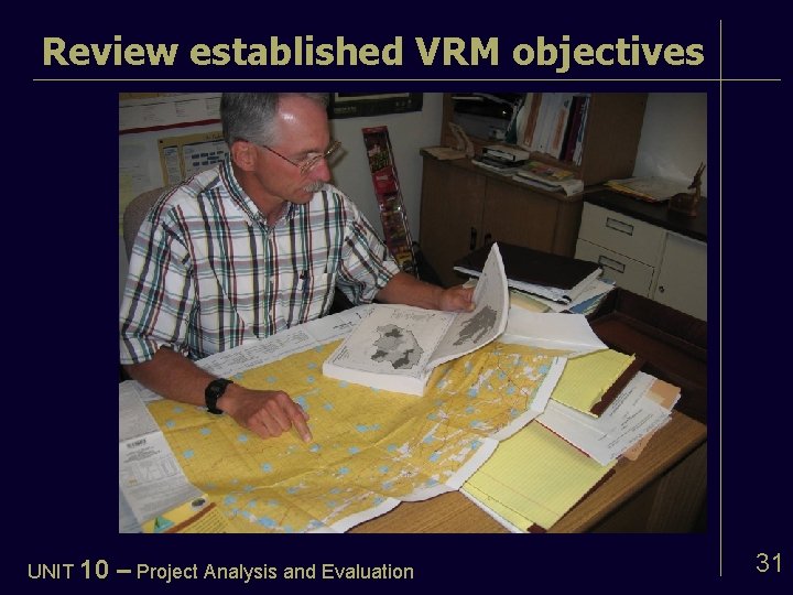 Review established VRM objectives UNIT 10 – Project Analysis and Evaluation 31 