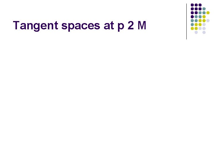 Tangent spaces at p 2 M 