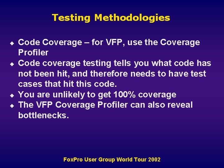 Testing Methodologies u u Code Coverage – for VFP, use the Coverage Profiler Code