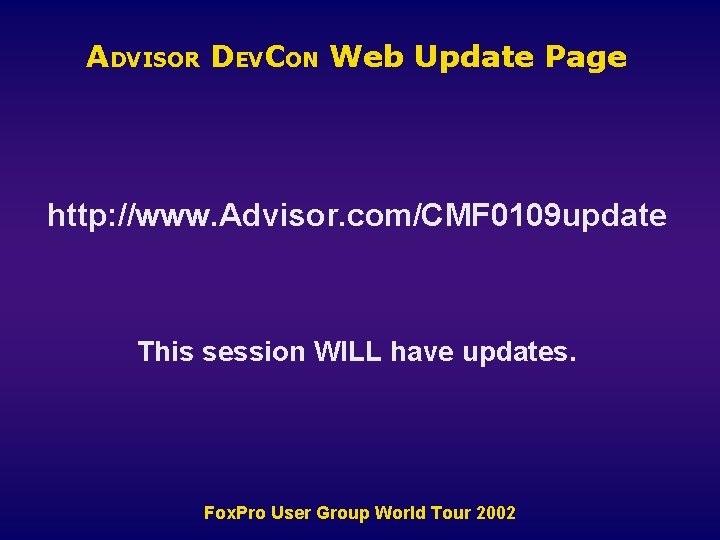 ADVISOR DEVCON Web Update Page http: //www. Advisor. com/CMF 0109 update This session WILL