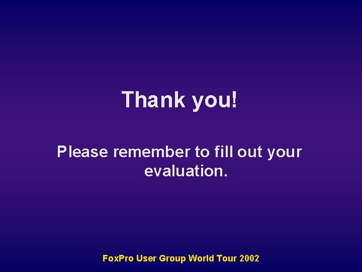 Thank you! Please remember to fill out your evaluation. Fox. Pro User Group World