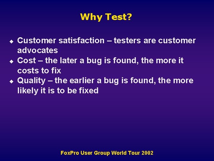 Why Test? u u u Customer satisfaction – testers are customer advocates Cost –