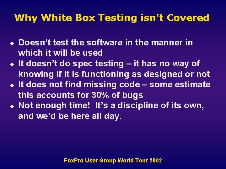 Why White Box Testing isn’t Covered u u Doesn’t test the software in the