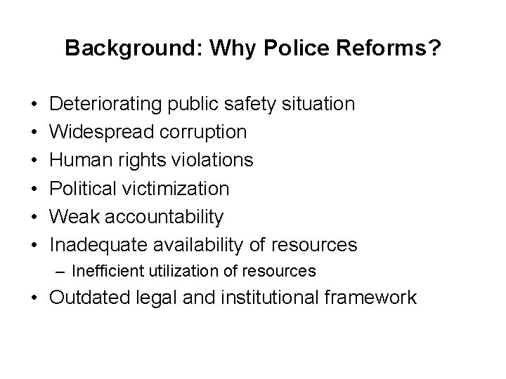 Background: Why Police Reforms? • • • Deteriorating public safety situation Widespread corruption Human