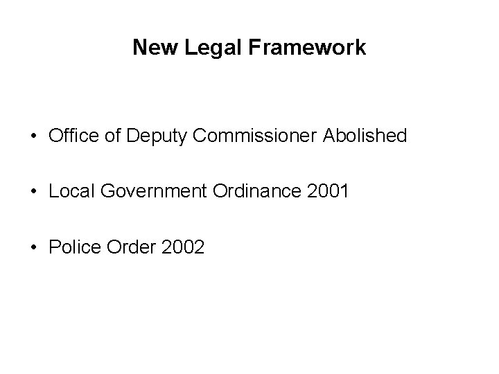 New Legal Framework • Office of Deputy Commissioner Abolished • Local Government Ordinance 2001