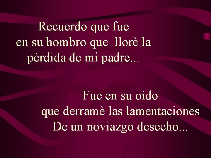 Recuerdo que fue en su hombro que llorè la pèrdida de mi padre. . Recuerdo que fue en su hombro que llorè la pèrdida de mi padre. .