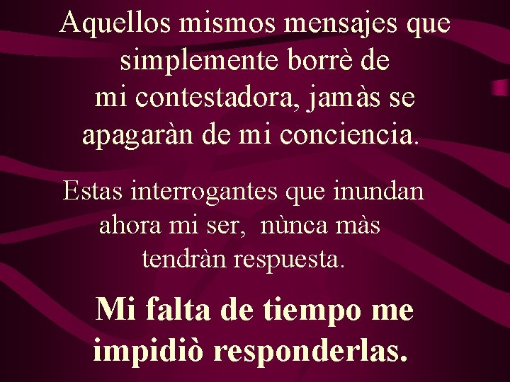 Aquellos mismos mensajes que simplemente borrè de mi contestadora, jamàs se apagaràn de mi Aquellos mismos mensajes que simplemente borrè de mi contestadora, jamàs se apagaràn de mi
