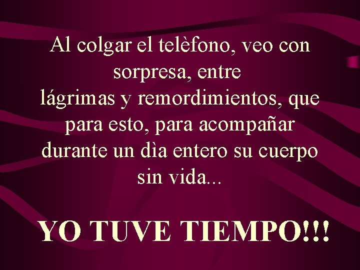 Al colgar el telèfono, veo con sorpresa, entre lágrimas y remordimientos, que para esto, Al colgar el telèfono, veo con sorpresa, entre lágrimas y remordimientos, que para esto,