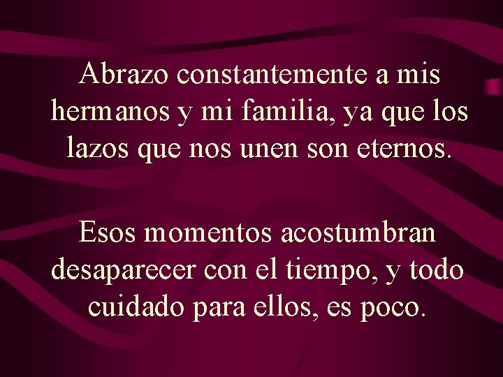Abrazo constantemente a mis hermanos y mi familia, ya que los lazos que nos Abrazo constantemente a mis hermanos y mi familia, ya que los lazos que nos