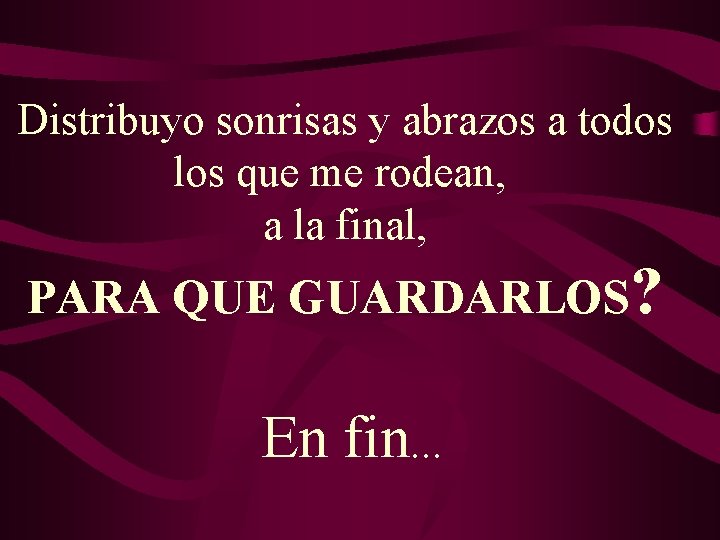 Distribuyo sonrisas y abrazos a todos los que me rodean, a la final, PARA Distribuyo sonrisas y abrazos a todos los que me rodean, a la final, PARA