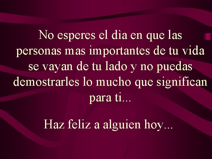 No esperes el dìa en que las personas mas importantes de tu vida se No esperes el dìa en que las personas mas importantes de tu vida se