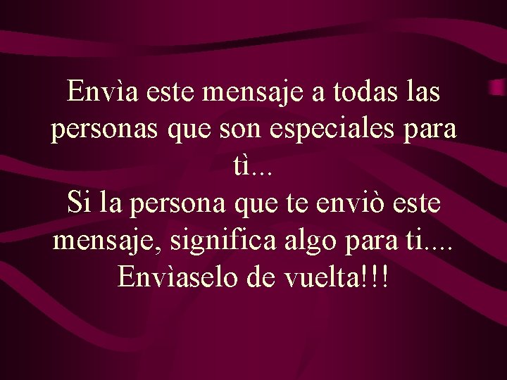 Envìa este mensaje a todas las personas que son especiales para tì. . . Envìa este mensaje a todas las personas que son especiales para tì. . .