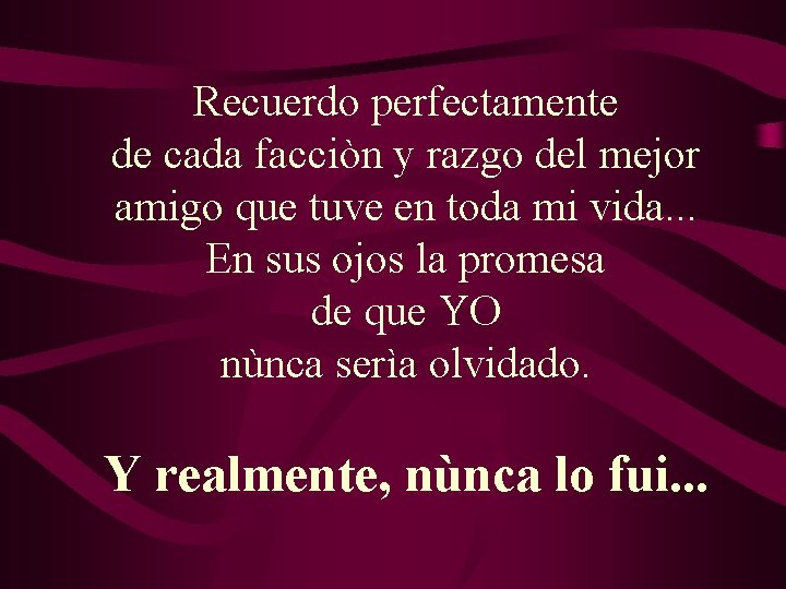 Recuerdo perfectamente de cada facciòn y razgo del mejor amigo que tuve en toda Recuerdo perfectamente de cada facciòn y razgo del mejor amigo que tuve en toda
