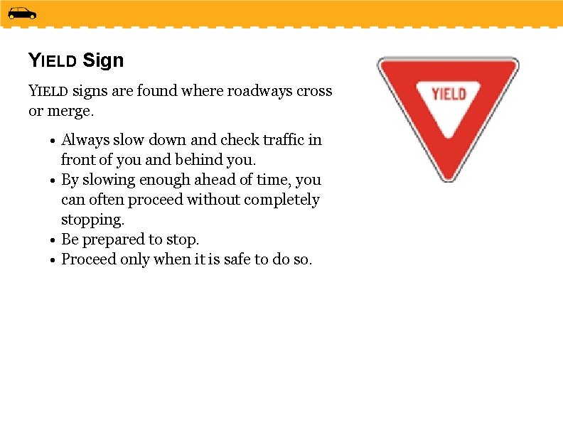 YIELD Sign YIELD signs are found where roadways cross or merge. • Always slow