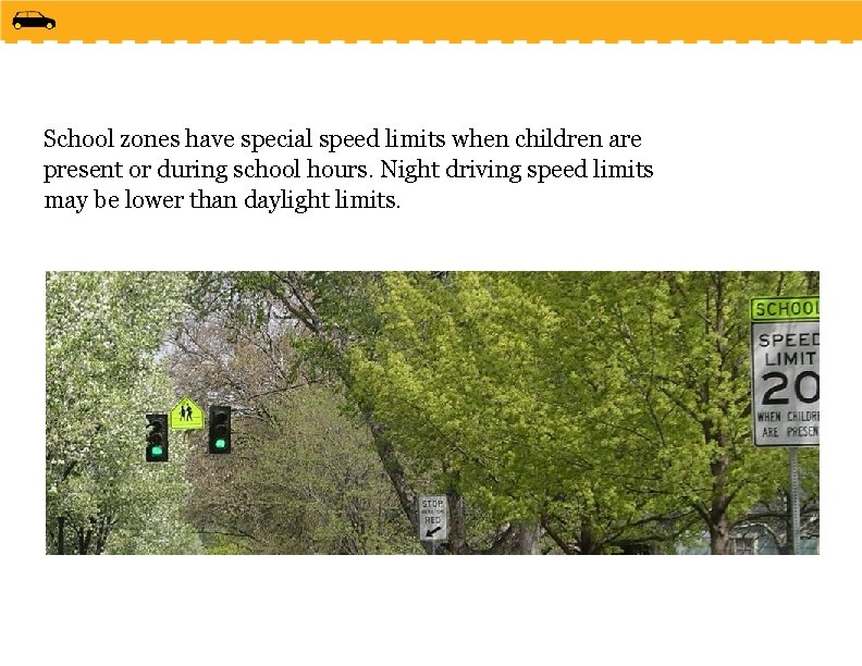 School zones have special speed limits when children are present or during school hours.