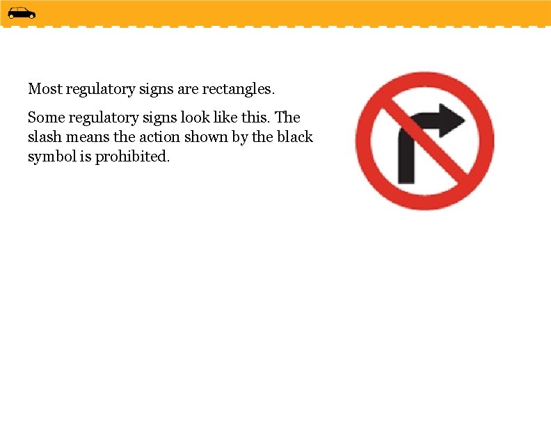 Most regulatory signs are rectangles. Some regulatory signs look like this. The slash means