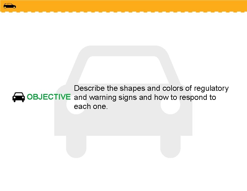 Describe the shapes and colors of regulatory OBJECTIVE and warning signs and how to