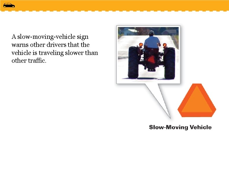 A slow-moving-vehicle sign warns other drivers that the vehicle is traveling slower than other