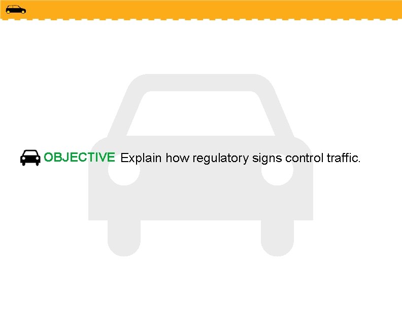 OBJECTIVE Explain how regulatory signs control traffic. 