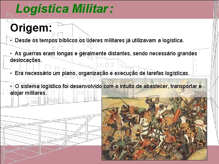 Logística Militar : Origem: • Desde os tempos bíblicos os líderes militares já utilizavam Logística Militar : Origem: • Desde os tempos bíblicos os líderes militares já utilizavam