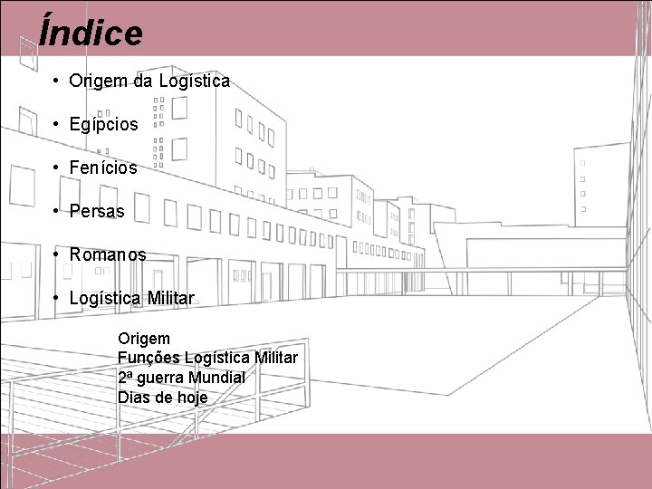 Índice • Origem da Logística • Egípcios • Fenícios • Persas • Romanos • Índice • Origem da Logística • Egípcios • Fenícios • Persas • Romanos •