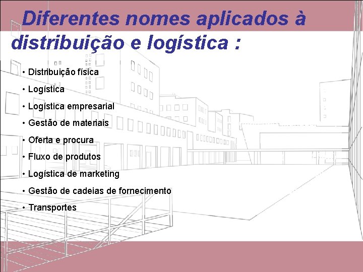 Diferentes nomes aplicados à distribuição e logística : • Distribuição física • Logística empresarial Diferentes nomes aplicados à distribuição e logística : • Distribuição física • Logística empresarial