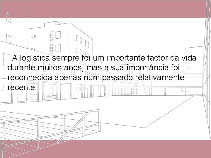 A logística sempre foi um importante factor da vida durante muitos anos, mas a A logística sempre foi um importante factor da vida durante muitos anos, mas a