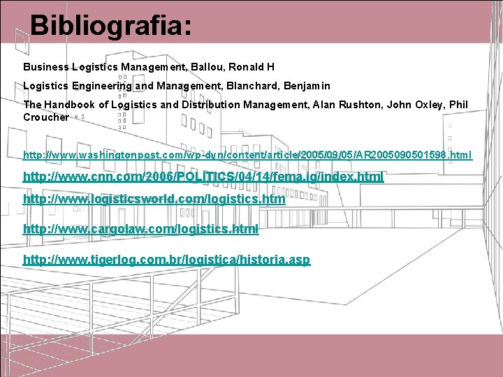 Bibliografia: Business Logistics Management, Ballou, Ronald H Logistics Engineering and Management, Blanchard, Benjamin The Bibliografia: Business Logistics Management, Ballou, Ronald H Logistics Engineering and Management, Blanchard, Benjamin The