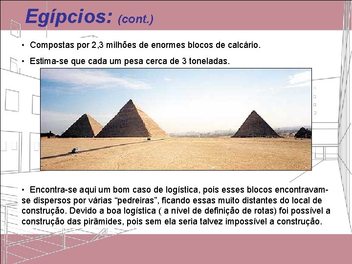Egípcios: (cont. ) • Compostas por 2, 3 milhões de enormes blocos de calcário. Egípcios: (cont. ) • Compostas por 2, 3 milhões de enormes blocos de calcário.