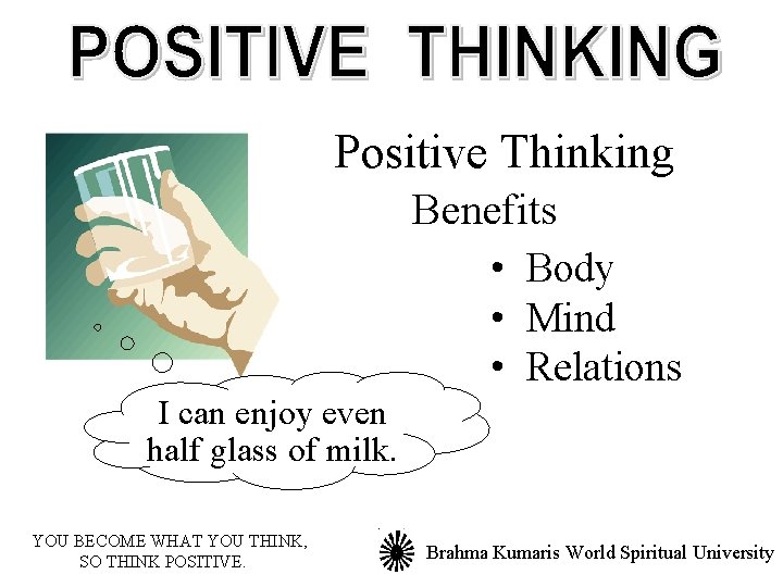 Positive Thinking Benefits • Body • Mind • Relations I can enjoy even half