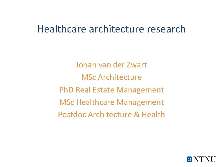 Healthcare architecture research Johan van der Zwart MSc Architecture Ph. D Real Estate Management Healthcare architecture research Johan van der Zwart MSc Architecture Ph. D Real Estate Management