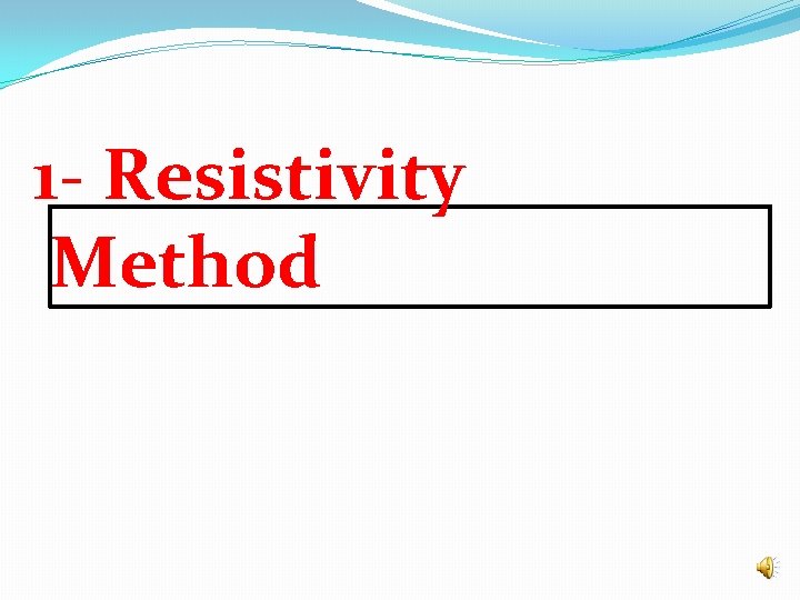 1 - Resistivity Method 1 - Resistivity Method
