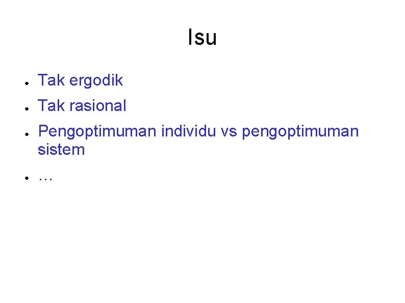 Isu ● Tak ergodik ● Tak rasional ● ● Pengoptimuman individu vs pengoptimuman sistem