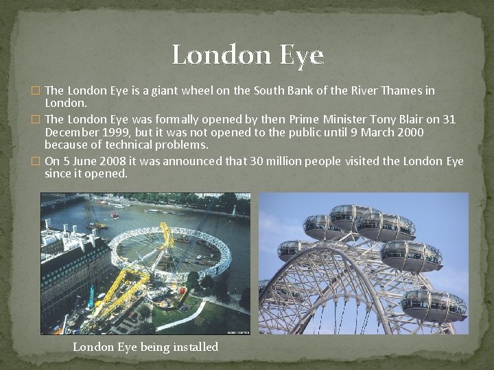 London Eye � The London Eye is a giant wheel on the South Bank