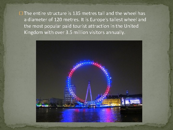 � The entire structure is 135 metres tall and the wheel has a diameter