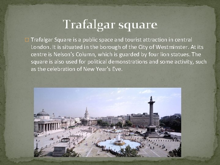 Trafalgar square � Trafalgar Square is a public space and tourist attraction in central