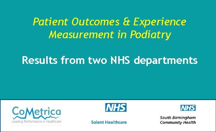 Patient Outcomes & Experience Measurement in Podiatry Results from two NHS departments 