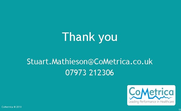 Thank you Stuart. Mathieson@Co. Metrica. co. uk 07973 212306 Co. Metrica © 2010 18