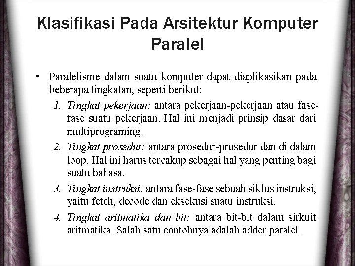 Klasifikasi Pada Arsitektur Komputer Paralel • Paralelisme dalam suatu komputer dapat diaplikasikan pada beberapa
