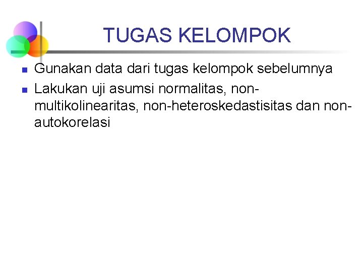 TUGAS KELOMPOK n n Gunakan data dari tugas kelompok sebelumnya Lakukan uji asumsi normalitas,