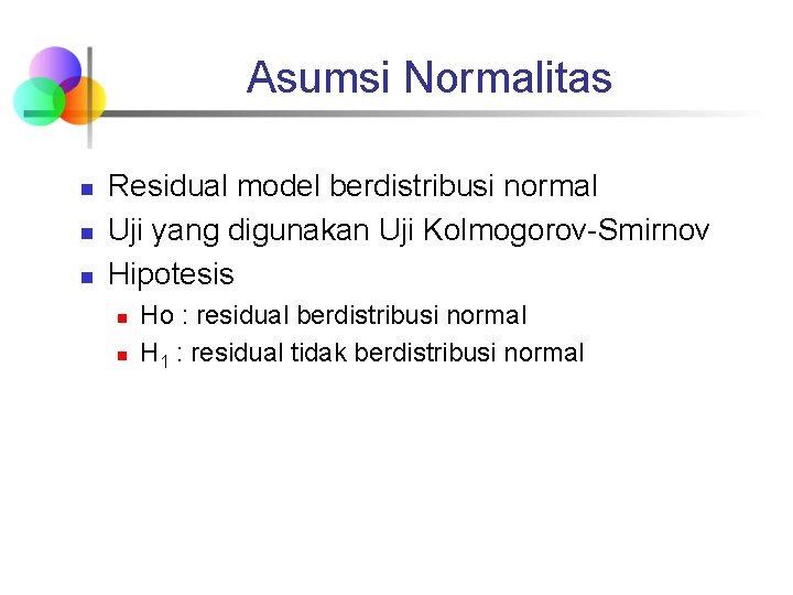 Asumsi Normalitas n n n Residual model berdistribusi normal Uji yang digunakan Uji Kolmogorov-Smirnov