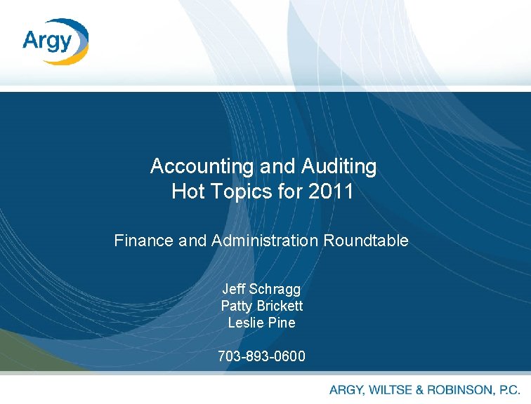 Accounting and Auditing Hot Topics for 2011 Finance and Administration Roundtable Jeff Schragg Patty