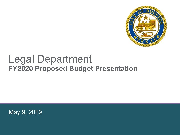 Legal Department FY 2020 Proposed Budget Presentation May 9, 2019 