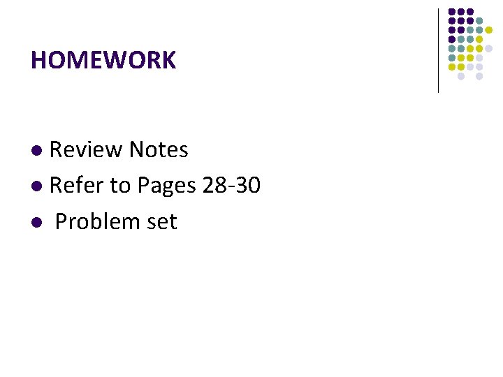 HOMEWORK Review Notes l Refer to Pages 28 -30 l Problem set l 