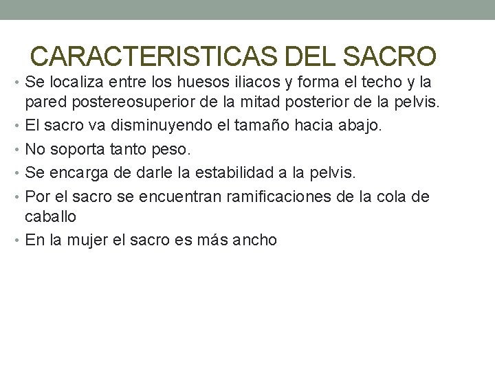 CARACTERISTICAS DEL SACRO • Se localiza entre los huesos iliacos y forma el techo