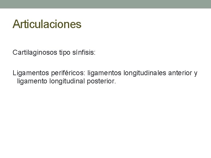 Articulaciones Cartilaginosos tipo sínfisis: Ligamentos periféricos: ligamentos longitudinales anterior y ligamento longitudinal posterior. 