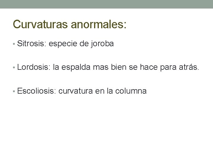 Curvaturas anormales: • Sitrosis: especie de joroba • Lordosis: la espalda mas bien se