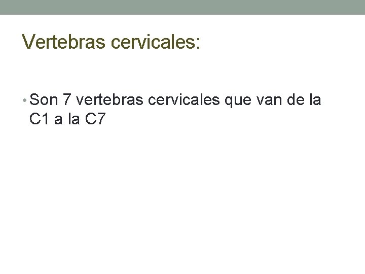 Vertebras cervicales: • Son 7 vertebras cervicales que van de la C 1 a