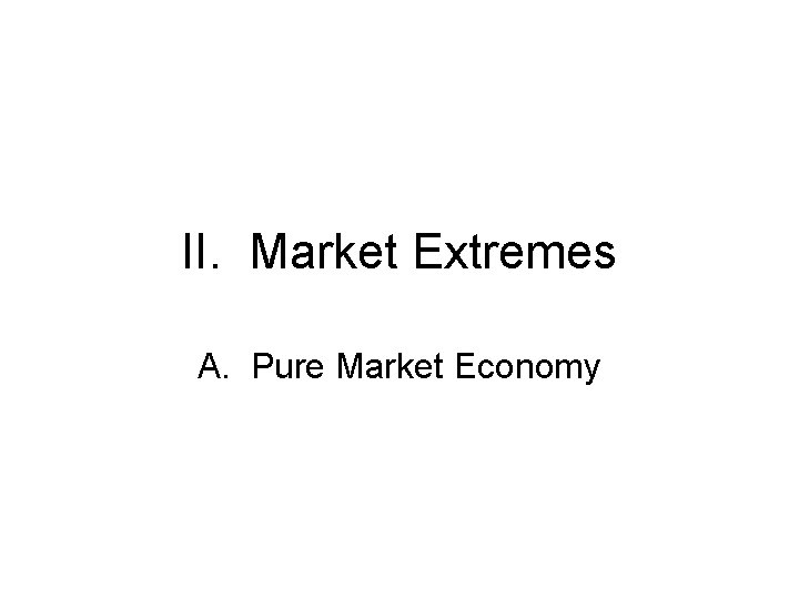 II. Market Extremes A. Pure Market Economy 